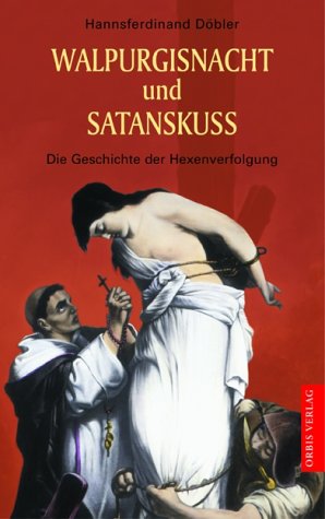 Walpurgisnacht und Satanskuss - Die Geschichte der Hexenverfolgung - Döbler, Hansferdinand