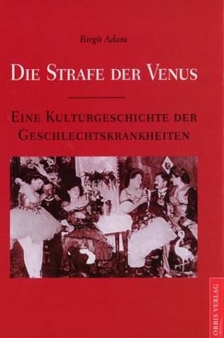 Die Strafe der Venus. Eine Kulturgeschichte der Geschlechtskrankheiten. - Adam, Birgit