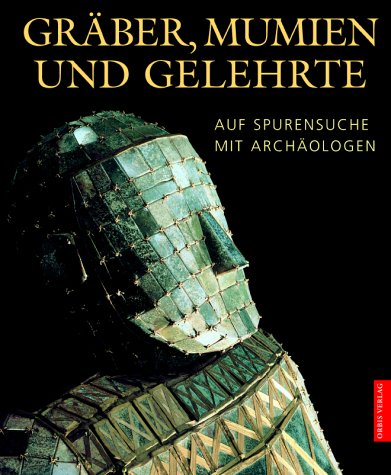 Gräber, Mumien und Gelehrte. Auf Spurensuche mit Archäologen.