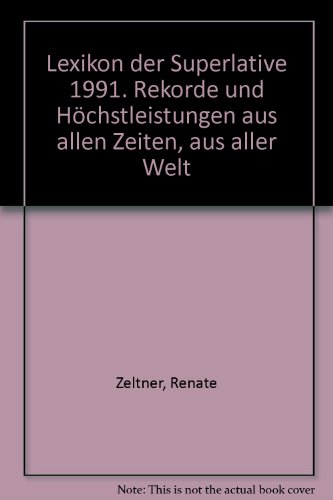 LEXIKON DER SUPERLATIVE. Rekorde und Höchstleistungen aus allen Zeiten, aus aller Welt - Zeltner, Renate; Kurt Lapatke;