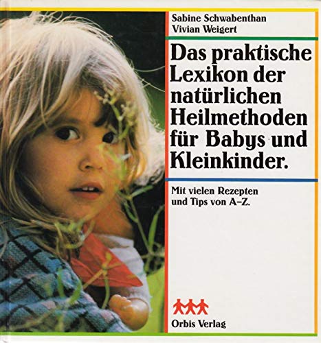 Das praktische Lexikon der natürlichen Heilmethoden für Babys und Kleinkinder. Mit vielen Rezepte...