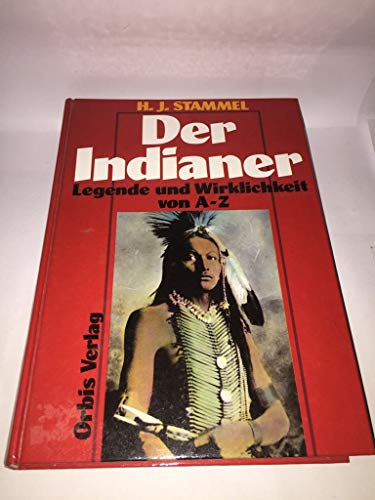 Indianer Legende und Wirklichkeit von A - Z Leben - Kampf - Untergang von H.J.Stammel - Stammel, H. J.