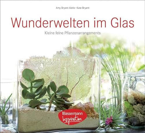 Stock image for Wunderwelten im Glas: 50 kleine, feine Pflanzenarrangements - for sale by medimops