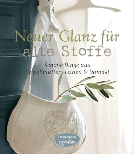 Neuer Glanz für alte Stoffe; Schöne Dinge zum Nähen aus Urgroßmutters Leinen und Damast ; Deutsch; ber 100 Farbfotos und Abbildungen - - Diverse