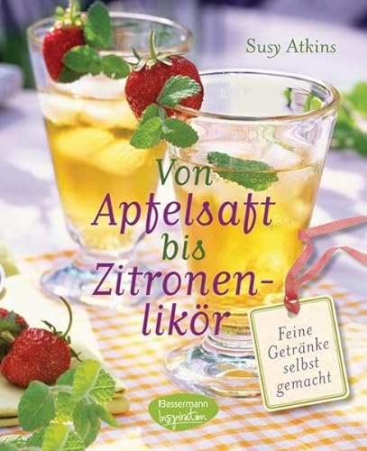 Stock image for Von Apfelsaft bis Zitronenlikr: Feine Getrnke selbst gemacht for sale by medimops