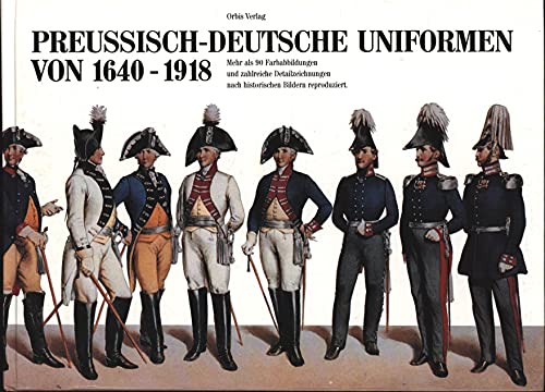 Preussisch-Deutsche Uniformen von 1640 bis 1918.