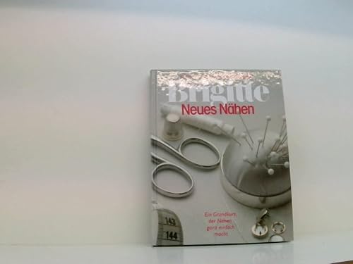 Neues Nähen: Ein Grundkurs, der Nähen ganz einfach macht (Brigitte Bücher) - Fischer, Käthe und Antje von der Heyde