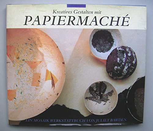 Kreatives Gestalten mit Papiermache. Ein Mosaik Werkstattbuch.