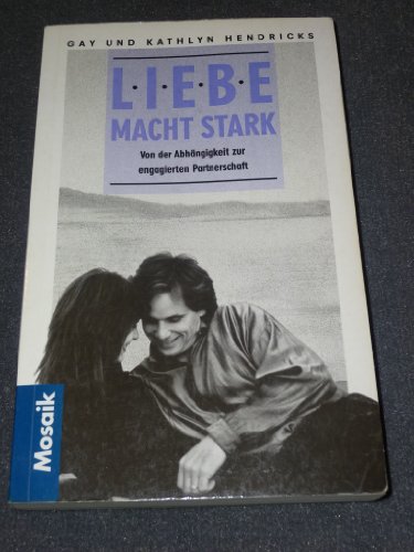 Liebe macht stark. Von der AbhÃ¤ngigkeit zur engagierten Partnerschaft. (9783576100923) by Gay Hendricks; Kathlyn Hendricks