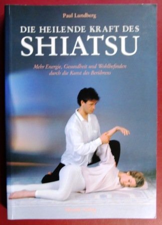 9783576101531: Die heilende Kraft des Shiatsu. Mehr Energie, Gesundheit und Wohlbefinden durch die Kunst des Berhrens