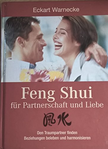 Feng-Shui für Partnerschaft und Liebe : den Traumpartner finden ; Beziehungen beleben und harmoni...