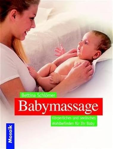 Babymassage, Körperliches und seelisches Wohlbefinden für Ihr Baby. - Schlömer, Bettina