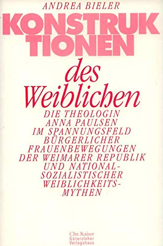 9783579001395: Konstruktionen des Weiblichen: Die Theologin Anna Paulsen im Spannungsfeld bürgerlicher Frauenbewegungen der Weimarer Republik und nationalsozialistischer Weiblichkeitsmythen (German Edition)