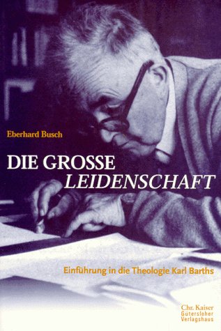 Die grosse Leidenschaft. Einführung in die Theologie Karl Barths - Busch, Eberhard