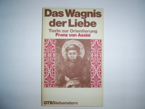 Das Wagnis der Liebe. Texte zur Orientierung; Franz von Assisi.