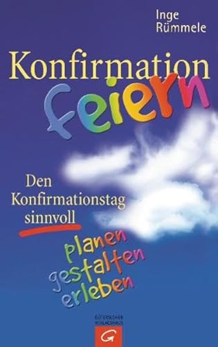 Konfirmation feiern: Den Konfirmationstag sinnvoll planen, gestalten und erleben - Rümmele, Inge