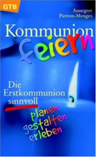 Kommunion feiern. Die Erstkommunion sinnvoll planen, gestalten, erleben. (9783579009469) by Pietron-Menges, Annegret