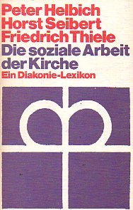 Die soziale Arbeit der Kirche : e. Diakonie-Lexikon. Peter Helbich ; Horst Seibert ; Friedrich Thiele / Gütersloher Taschenbücher Siebenstern ; 1048 - Helbich, Peter, Horst Seibert und Friedrich Thiele