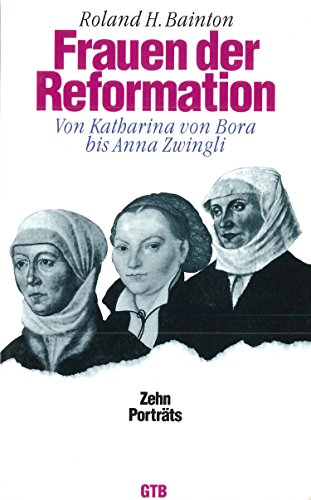 Frauen der Reformation. Von Katharina von Bora bis Anna Zwingli ; 10 Porträts. - Bainton, Roland Herbert