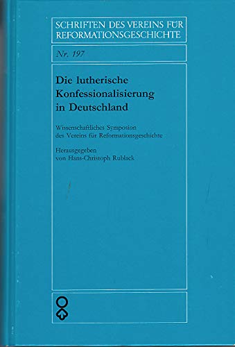 Beispielbild fr Die lutherische Konfessionalisierung in Deutschland. Wissenschaftliches Symposion des Vereins fr Reformationsgeschichte 1988. Hrsg.v. H.-Chr.Rublack. zum Verkauf von Antiquariat Kai Gro