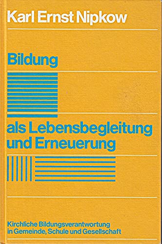 Bildung als Lebensbegleitung und Erneuerung: Kirchliche Bildungsverantwortung in Gemeinde, Schule und Gesellschaft (German Edition) (9783579017518) by Nipkow, Karl Ernst