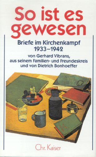 So ist es gewesen. Briefe im Kirchenkampf 1933 - 1942 von Gerhard Vibrans aus seinem Familien- und Freundeskreis und von Dietrich Bonhoeffer. (Dietrich Bonhoeffer Werke. Ergänzungsband). - Andersen, Dorothea [Hrsg.], Gerhard Andersen [Hrsg.] und Eberhard Bethge [Hrsg.]