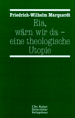 Eia, wärn wir da : eine theologische Utopie. - Marquardt, Friedrich-Wilhelm