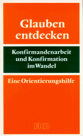 9783579023687: Glauben entdecken. Konfirmandenarbeit und Konfirmation im Wandel. Eine Orientierungshilfe des Rates der Evangelischen Kirche in Deutschland