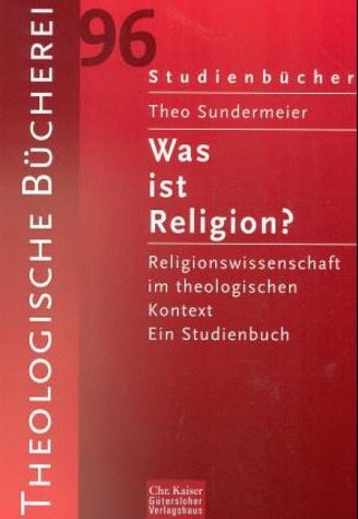 Was ist Religion?: Religionswissenschaft im theologischen Kontext : ein Studienbuch (StudienbuÌˆcher) (German Edition) (9783579026367) by Sundermeier, Theo