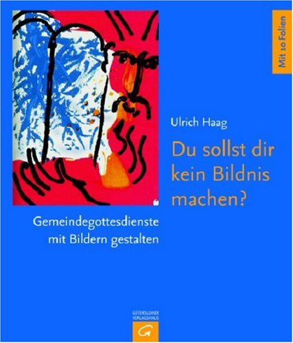 Du sollst dir kein Bildnis machen? Gemeindegottesdienste mit Bildern gestalten - Haag, Ulrich