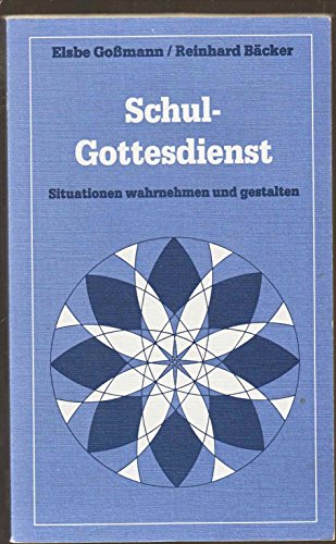 Schul-Gottesdienst : Situationen wahrnehmen und gestalten. In Zusammenarbeit mit Gisela Strufe und Ingetraut Vrsovsky - Gossmann, Elsbe und Reinhard Bäcker