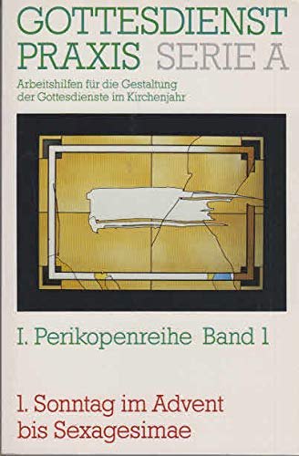 Beispielbild fr Gottesdienstpraxis. Serie A: Arbeitshilfen fr die Gestaltung der Gottesdienste im Kirchenjahr: Gottesdienstpraxis. Serie A: Arbeitshilfen fr die . der.: 1. Sonntag im Advent bis Sexagesimae zum Verkauf von Versandantiquariat Felix Mcke