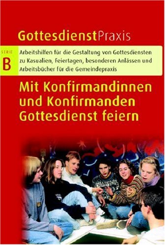 Gottesdienstpraxis. - Gütersloh : Gütersloher Verl.-Haus [Mehrteiliges Werk]; Teil: Ser. B, Arbeitshilfen für die Gestaltung von Gottesdiensten zu Kasualien, Feiertagen, besonderen Anlässen und Arbeitsbücher für die Gemeindepraxis. hrsg. von Erhard Domay; Mit Konfirmandinnen und Konfirmanden Gottesdienst feiern : Gottesdienste, Predigten, Aktionen, Szenen, liturgische Stücke und Anregungen / in Zusammenarbeit mit Rainer Starck - Domay, Erhard [Hrsg.]