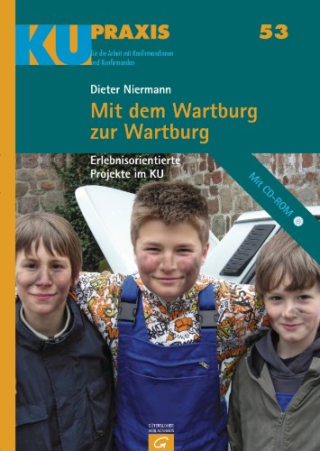 Mit dem Wartburg zur Wartburg: Erlebnisorientierte Projekte im KU (KU-Praxis. Für die Arbeit mit Konfirmandinnen und Konfirmanden, Band 53) - Adam Gottfried, Gäfgen-Track Kerstin, Keßler Hans-Ulrich, Hahn Klaus, Meyer-Blanck Michael, Starck Rainer