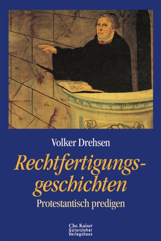 Rechtfertigungsgeschichten. Protestantisch predigen. - Drehsen, Volker