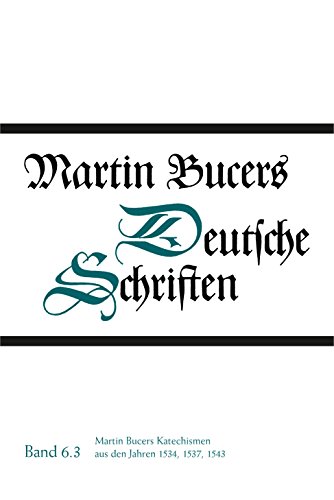 Beispielbild fr Martin Bucers Katechismen aus den Jahren 1534, 1537, 1543 (Martin Bucers Deutsche Schriften Band 6,3, Martini Buceri Opera Omnia Series I) zum Verkauf von Antiquariaat Schot