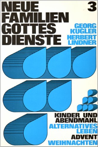 Kugler, Georg: Neue Familiengottesdienste Teil: 3., Kinder und Abendmahl, Alternatives Leben, Advent, Weihnachten