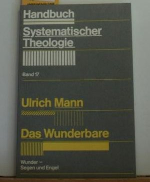 Das Wunderbare : Wunder, Segen und Engel / Ulrich Mann; Handbuch systematischer Theologie ; Bd. 17 - Mann, Ulrich