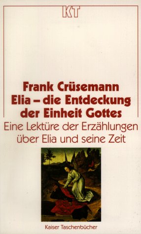 Elia - die Entdeckung der Einheit Gottes. Eine Lektüre der Erzählungen über Elia und seine Zeit (1Kön 17 - 2Kön 2) - Cüsemann, Frank