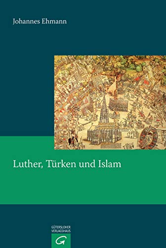 Beispielbild fr Luther, Trken und Islam: Eine Untersuchung zum Trken- und Islambild Martin Luthers (1515-1546) (Quellen und Forschungen zur Reformationsgeschichte, Band 80) zum Verkauf von medimops