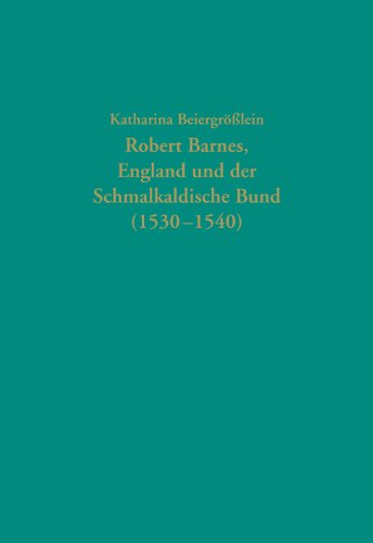 Robert Barnes, England und der Schmalkaldische Bund (1530-1540) - Katharina Beiergroßlein