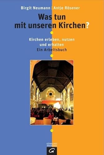 Was tun mit unseren Kirchen? Kirchen erleben, nutzen und erhalten. Ein Arbeitsbuch. [Von Birgit Neumann und Antje Rösener]. - Neumann-Becker, Birgit und Antje Rösener