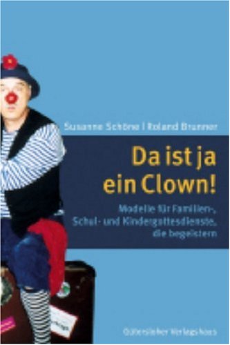 Da ist ja ein Clown!: Modelle für Familien-, Schul- und Kindergottesdienste, die begeistern - Schöne, Susanne und Roland Brunner