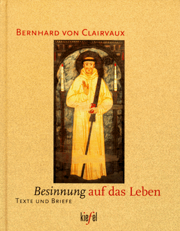 Bernhard von Clairvaux - Besinnung auf das Leben. Texte und Briefe