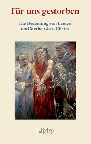 Beispielbild fr Fr uns gestorben: Die Bedeutung von Leiden und Sterben Jesu Christi. Ein Grundlagentext des Rates der Evangelischen Kirche in Deutschland (EKD) (EKD-Denkschriften) zum Verkauf von medimops