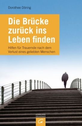 Stock image for Die Brcke zurck ins Leben finden: Hilfen fr Trauernde nach dem Verlust eines geliebten Menschen for sale by medimops