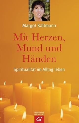 Mit Herzen, Mund und Händen. Spiritualität im Alltag leben Spiritualität im Alltag leben - Käßmann, Margot