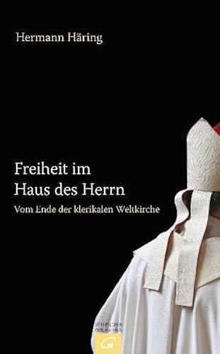 Freiheit im Haus des Herrn: Vom Ende der klerikalen Weltkirche - Häring, Hermann