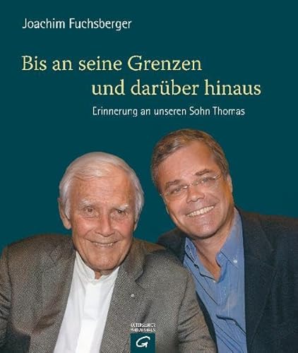 Bis an seine Grenzen - und darüber hinaus: Erinnerung an unseren Sohn Thomas - Fuchsberger, Joachim