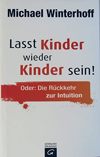 Beispielbild fr Lasst Kinder wieder Kinder sein!: Oder: Die Rckkehr zur Intuition zum Verkauf von medimops